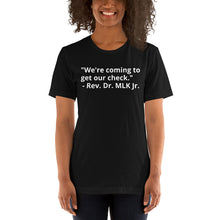 Load image into Gallery viewer, &quot;We&#39;re coming to get our check.&quot; - Rev. Dr. MLK Jr. t-shirt
